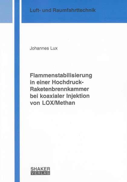 Flammenstabilisierung in einer Hochdruck-Raketenbrennkammer bei koaxialer Injektion von LOX/Methan (Berichte aus der Luft- und Raumfahrttechnik) Business & Technology
