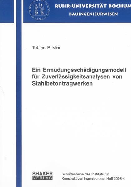 Ein Ermüdungsschädigungsmodell für Zuverlässigkeitsanalysen von Stahlbetontragwerken (Schriftenreihe des Instituts für Konstruktiven Ingenieurbau) Business & Technology
