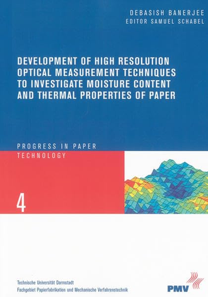 Development of High Resolution Optical Measurement Techniques to Investigate Moisture Content and Thermal Properties of Paper (Fortschritt-Berichte Papiertechnik /Progress in Paper Technology) Business & Technology
