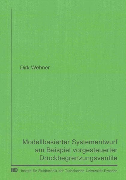 Modellbasierter Systementwurf am Beispiel vorgesteuerter Druckbegrenzungsventile (Berichte aus dem Maschinenbau) Business & Technology