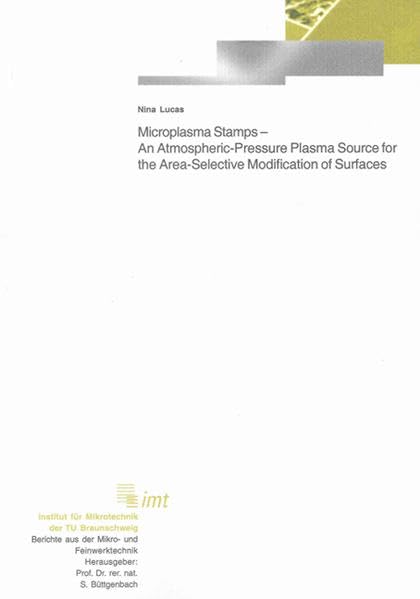 Microplasma Stamps – An Atmospheric-Pressure Plasma Source for the Area-Selective Modification of Surfaces (Berichte aus der Mikro- und Feinwerktechnik) Business & Technology