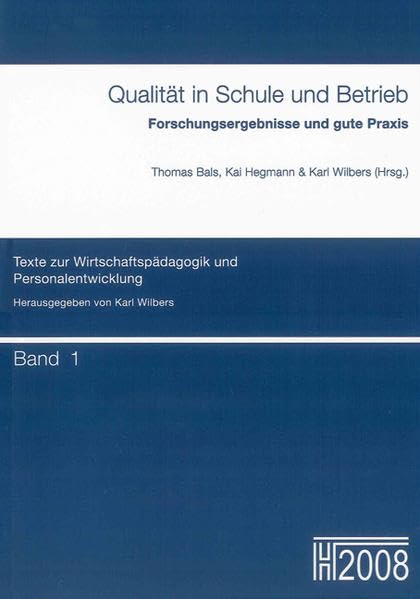 Qualität in Schule und Betrieb: Forschungsergebnisse und gute Praxis. Tagungsband zu den 15. Hochschultagen Berufliche Bildung 2008 in Nürnberg (Texte zur Wirtschaftspädagogik und Personalentwicklung) Education & Training