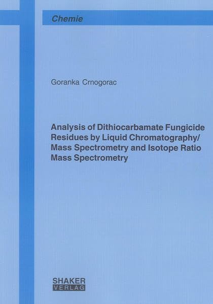 Analysis of Dithiocarbamate Fungicide Residues by Liquid Chromatography/Mass Spectrometry and Isotope Ratio Mass Spectrometry (Berichte aus der Chemie) Natural Sciences