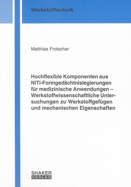 Hochflexible Komponenten aus NiTi-Formgedächtnislegierungen für medizinische Anwendungen - Werkstoffwissenschaftliche Untersuchungen zu Werkstoffgefügen und mechanischen Eigenschaften Medicine