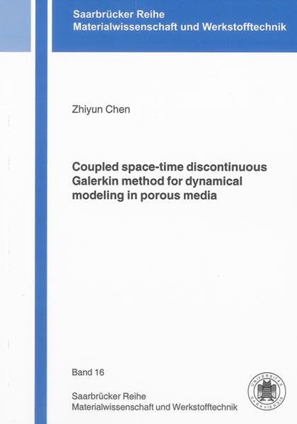 Coupled space-time discontinuous Galerkin method for dynamical modeling in porous media (Saarbrücker Reihe Materialwissenschaft und Werkstofftechnik) Business & Technology