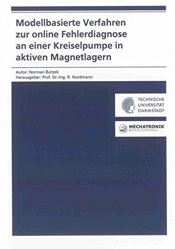 Modellbasierte Verfahren zur online Fehlerdiagnose an einer Kreiselpumpe in aktiven Magnetlagern (Forschungsberichte Mechatronik & Maschinenakustik) Books