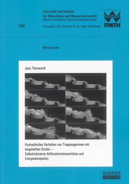 Hydraulisches Verhalten von Treppengerinnen mit eingetieften Stufen – Selbstinduzierte Abflussinstationaritäten und Energiedissipation (Mitteilungen ... und Wasserwirtschaft der RWTH Aachen) Business & Technology