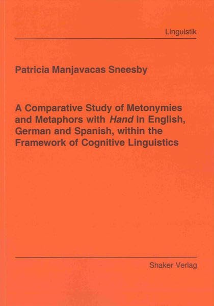 A Comparative Study of Metonymies and Metaphors with Hand in English, German and Spanish, within the Framework of Cognitive Linguistics (Linguistik) Social Sciences