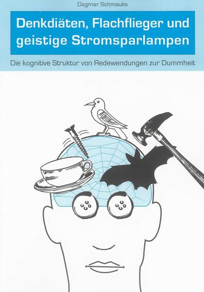 Denkdiäten, Flachflieger und geistige Stromsparlampen: Die kognitive Struktur von Redewendungen zur Dummheit (Linguistik) Contemporary literature