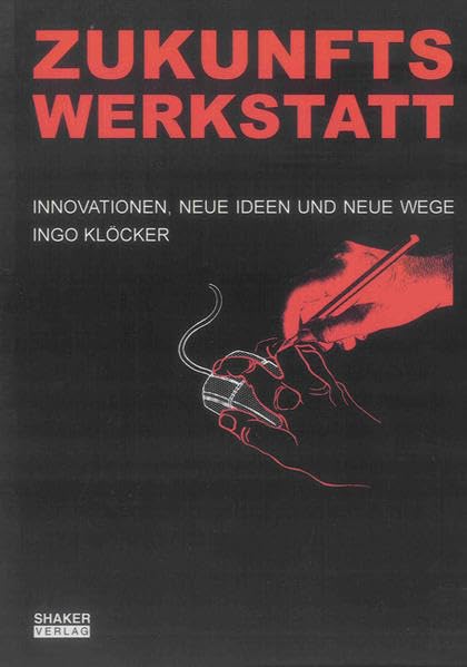 ZUKUNFTSWERKSTATT: Innovationen, neue Ideen und neue Wege (Berichte aus der Konstruktionstechnik) Business & Technology