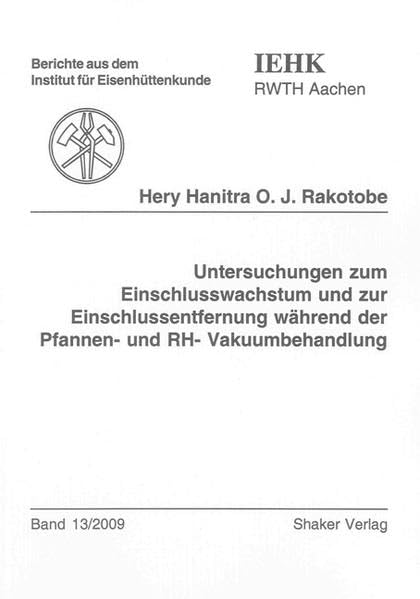 Untersuchungen zum Einschlusswachstum und zur Einschlussentfernung während der Pfannen- und RH- Vakuumbehandlung (Berichte aus dem Institut für Eisenhüttenkunde) Business & Technology