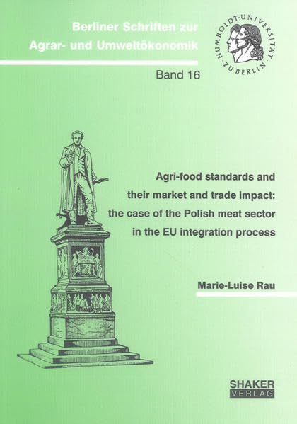 Agri-food standards and their market and trade impact: the case of the Polish meat sector in the EU integration process (Berliner Schriften zur Agrar- und Umweltökonomik) Business, Finance & Career
