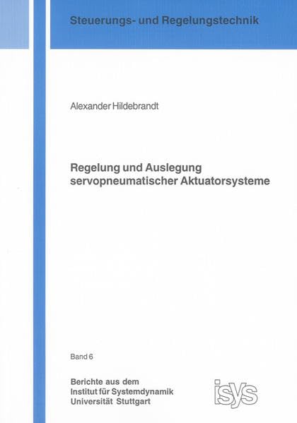 Regelung und Auslegung servopneumatischer Aktuatorsysteme (Berichte aus dem Institut für Systemdynamik Universität Stuttgart) Business & Technology