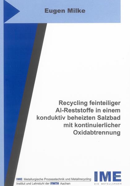 Recycling feinteiliger Al-Reststoffe in einem konduktiv beheizten Salzbad mit kontinuierlicher Oxidabtrennung (Schriftenreihe des IME) Business & Technology