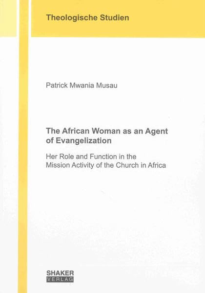 The African Woman as an Agent of Evangelization: Her Role and Function in the Mission Activity of the Church in Africa (Theologische Studien) Art & Literature Books
