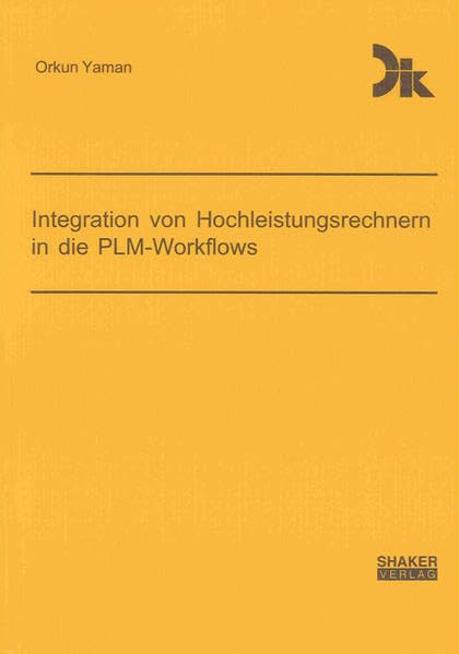 Integration von Hochleistungsrechnern in die PLM-Workflows (Forschungsberichte aus dem Fachgebiet Datenverarbeitung in der Konstruktion) Business & Technology