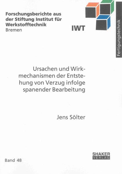 Ursachen und Wirkmechanismen der Entstehung von Verzug infolge spanender Bearbeitung (Forschungsberichte aus der Stiftung Institut für Werkstofftechnik Bremen) Business & Technology