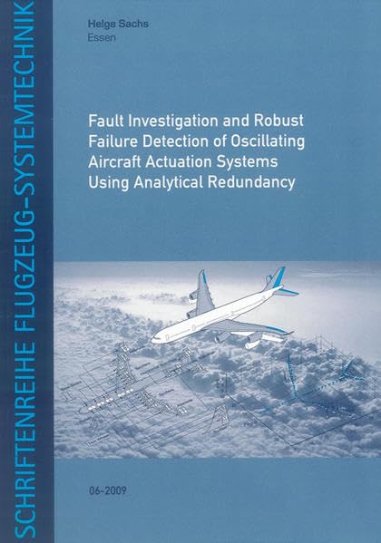 Fault Investigation and Robust Failure Detection of Oscillating Aircraft Actuation Systems Using Analytical Redundancy (Schriftenreihe Flugzeug-Systemtechnik) Business & Technology