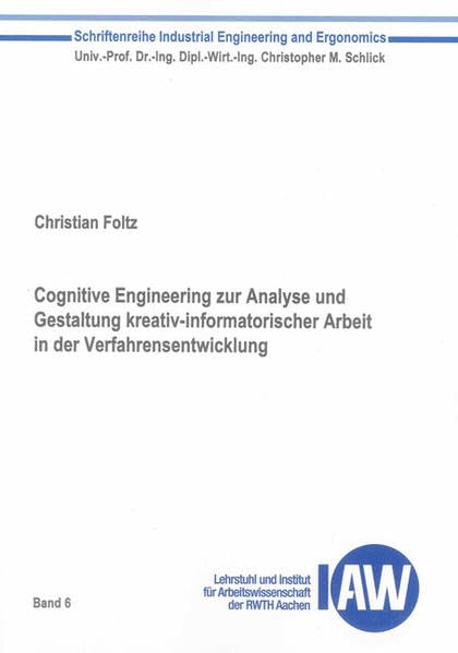 Cognitive Engineering zur Analyse und Gestaltung kreativ-informatorischer Arbeit in der Verfahrensentwicklung (Industrial Engineering and Ergonomics) Computer Science