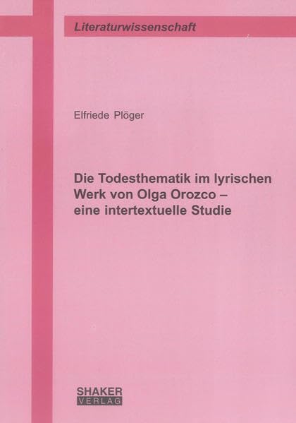 Die Todesthematik im lyrischen Werk von Olga Orozco – eine intertextuelle Studie (Berichte aus der Literaturwissenschaft) Contemporary literature