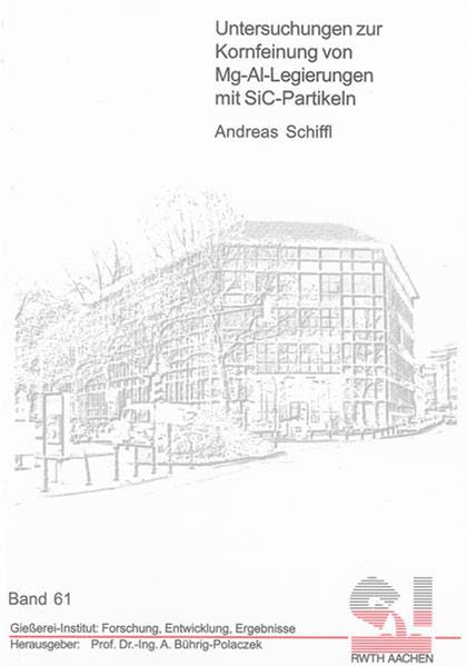 Untersuchungen zur Kornfeinung von Mg-Al-Legierungen mit SiC-Partikeln (Giesserei-Institut: Forschung, Entwicklung, Ergebnisse) Business & Technology