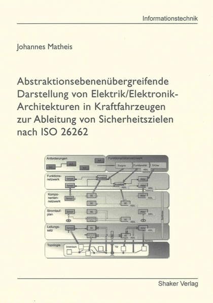 Abstraktionsebenenübergreifende Darstellung von Elektrik/Elektronik-Architekturen in Kraftfahrzeugen zur Ableitung von Sicherheitszielen nach ISO 26262 (Berichte aus der Informationstechnik) Business & Technology