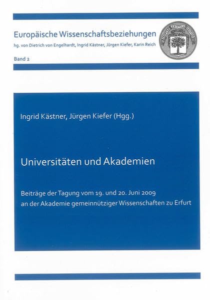 Universitäten und Akademien: Beiträge der Tagung vom 19. und 20. Juni 2009 an der Akademie gemeinnütziger Wissenschaften zu Erfurt (Europäische Wissenschaftsbeziehungen) Business & Technology