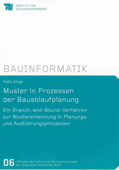 Muster in Prozessen der Bauablaufplanung: Ein Branch-and-Bound-Verfahren zur Mustererkennung in Planungs- und Ausführungsprozessen (Heftreihe des ... Engineering, Technische Universität Berlin) Business, Finance & Career