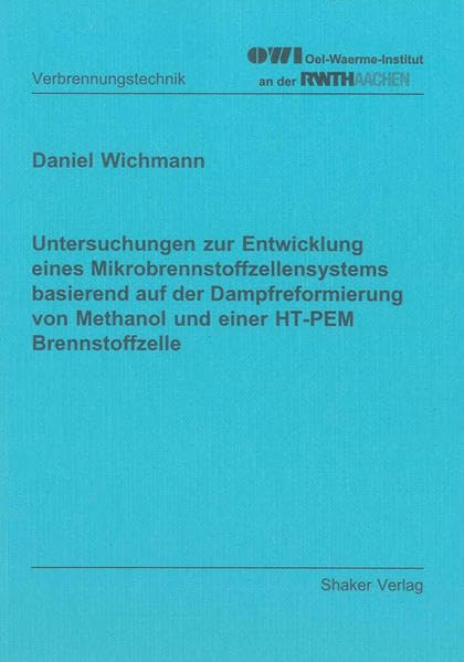 Untersuchungen zur Entwicklung eines Mikrobrennstoffzellensystems basierend auf der Dampfreformierung von Methanol und einer HT-PEM Brennstoffzelle (Berichte aus der Verbrennungstechnik) Business & Technology