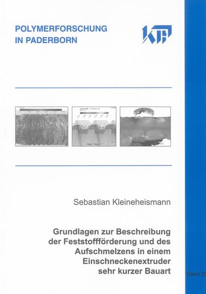 Grundlagen zur Beschreibung der Feststoffförderung und des Aufschmelzens in einem Einschneckenextruder sehr kurzer Bauart (Polymerforschung in Paderborn) Business & Technology