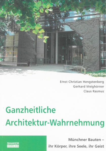 Ganzheitliche Architektur-Wahrnehmung: Münchner Bauten – ihr Körper, ihre Seele, ihr Geist (Berichte aus der Architektur) Architecture