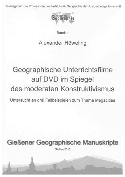 Geographische Unterrichtsfilme auf DVD im Spiegel des moderaten Konstruktivismus: Untersucht an drei Fallbeispielen zum Thema Megacities (Gießener Geographische Manuskripte) Geology & Geography