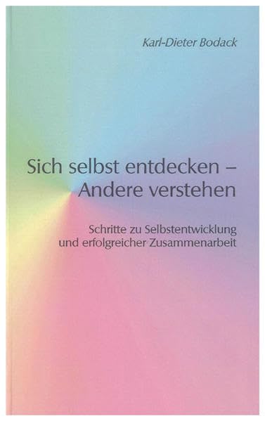 Sich selbst entdecken – Andere verstehen: Schritte zu Selbstentwicklung und erfolgreicher Zusammenarbeit (Berichte aus der Psychologie) Psychology
