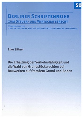 Die Erhaltung der Verkehrsfähigkeit und die Wahl von Grundstücksrechten bei Bauwerken auf fremdem Grund und Boden (Berliner Schriftenreihe zum Steuer- und Wirtschaftsrecht) Books