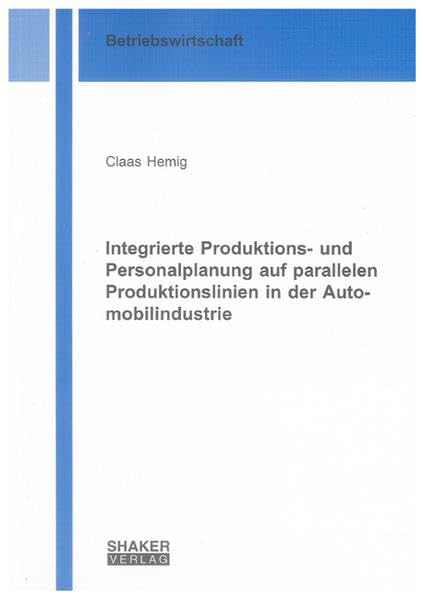 Integrierte Produktions- und Personalplanung auf parallelen Produktionslinien in der Automobilindustrie (Berichte aus der Betriebswirtschaft) Law