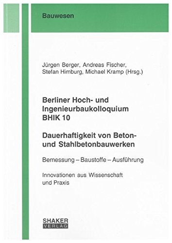Berliner Hoch- und Ingenieurbaukolloquium BHIK 10, Dauerhaftigkeit von Beton- und Stahlbetonbauwerken: Bemessung – Baustoffe – Ausführung. ... und Praxis (Berichte aus dem Bauwesen) Books