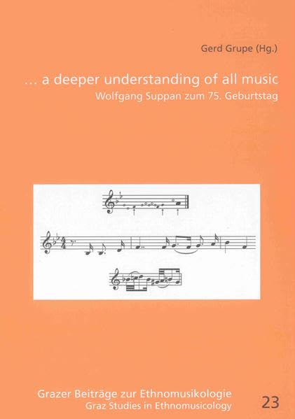 … a deeper understanding of all music: Wolfgang Suppan zum 75. Geburtstag (Grazer Beiträge zur Ethnomusikologie /Graz Studies of Ethnomusicology) Arts & Music