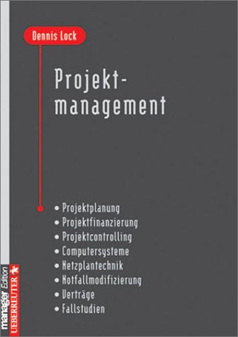Projektmanagement: Projektplanung, Projektfinanzierung, Projektcontrolling, Computersysteme, Netzplantechnik, Notfallmodifizierung, Verträge, Fallstudien Law