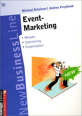 Event-Marketing. Wenn Werbung zum Erlebnis wird - Das richtige Ambiente - Messen - Kooperationen - Event-Sponsoring - Organisationen Business, Finance & Career