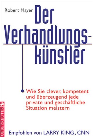 Der Verhandlungskünstler. Wie sie clever, kompetent und überzeugend jede private und geschäftliche Situation meistern Lifestyle