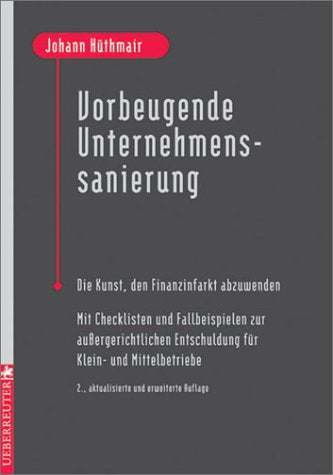 Vorbeugende Unternehmenssanierung. Die Kunst, den Finanzinfarkt abzuwenden. Mit praktischen Beispielen aussergerichtlicher Entschuldung für Klein- und Mittelbetriebe Politics & Society