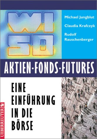 WISO Aktien - Fonds - Futures. Eine Einführung in die Börse Business, Finance & Career