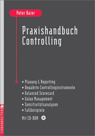 Praxishandbuch Controlling. Planung & Reporting - Bewährte Controllinginstrumente - Balanced Scorecard - Value Management - Sensivitätsanalysen - Fallbeispiele Books