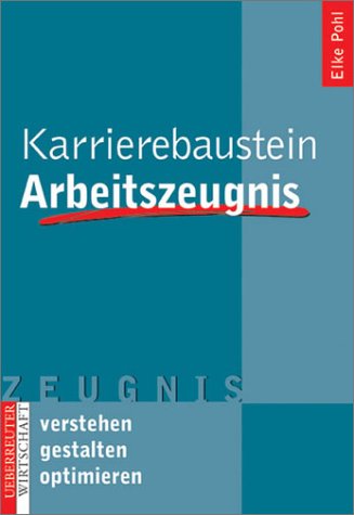 Karrierebaustein Arbeitszeugnis. Verstehen - gestalten - optimieren Business, Finance & Career