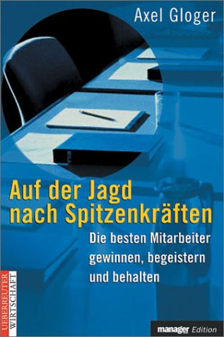 Auf der Jagd nach Spitzenkräften. Die besten Mitarbeiter gewinnen, begeistern und behalten Business, Finance & Career