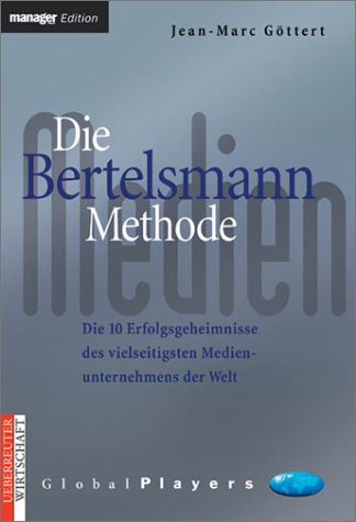 Die Bertelsmann Methode. Die 10 Erfolgsgeheimnisse des vielseitigsten Medienunternehmens der Welt Books