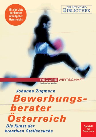 Bewerbungsberater Österreich: Die Kunst der kreativen Stellensuche: Die Kunst der kreativen Stellensuche. Speziell für Österreich. Mit der Liste der besten Arbeitgeber Österreichs Business, Finance & Career