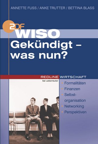 WISO Gekündigt - was nun?. Formalitäten - Finanzen - Selbstorganisation - Networking - Perspektiven Self-help