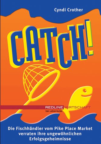 Catch!. Die Fischhändler vom Pike Place Market verraten ihre ungewöhnlichen Erfolgsgeheimnisse Lifestyle