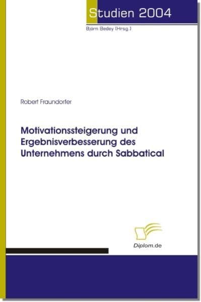 Motivationssteigerung und Ergebnisverbesserung des Unternehmens durch Sabbatical: Dipl.-Arb. (Studien 2004) Law